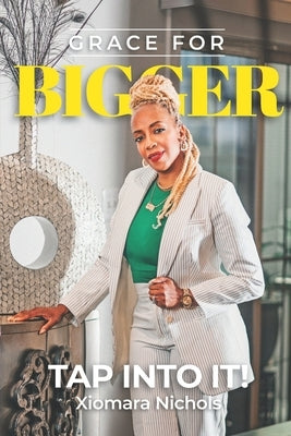 Grace for Bigger: Tap Into It by Nichols, Xiomara