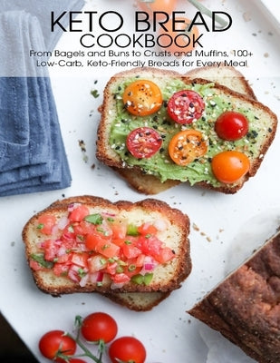 Keto Bread Cookbook: From Bagels and Buns to Crusts and Muffins 100+ Low-Carb, Keto-Friendly Breads for Every Meal by Tra, Vuanh Nguye