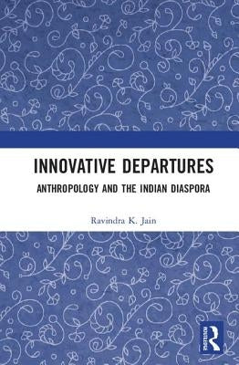 Innovative Departures: Anthropology and the Indian Diaspora by Jain, Ravindra K.