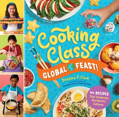 Cooking Class Global Feast!: 44 Recipes That Celebrate the World's Cultures by Cook, Deanna F.