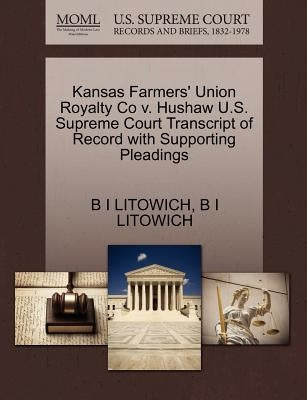 Kansas Farmers' Union Royalty Co V. Hushaw U.S. Supreme Court Transcript of Record with Supporting Pleadings by Litowich, B. I.