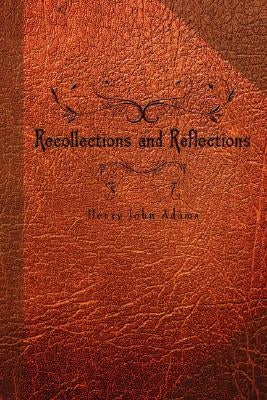 Recollections and Reflections by Adams, Henry John