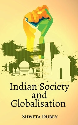 Indian Society and Globalisation by Dubey, Shweta