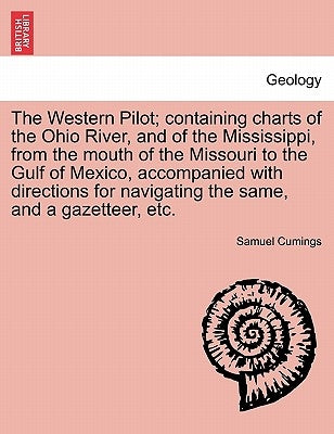 The Western Pilot; Containing Charts of the Ohio River, and of the Mississippi, from the Mouth of the Missouri to the Gulf of Mexico, Accompanied with by Cumings, Samuel