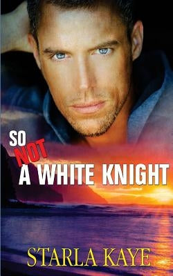 So Not a White Knight by Kaye, Starla