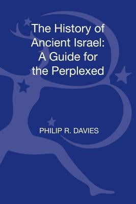 The History of Ancient Israel: A Guide for the Perplexed by Davies, Philip R.