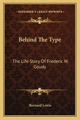 Behind The Type: The Life Story Of Frederic W. Goudy by Lewis, Bernard