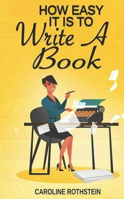 How Easy It Is To Write A Book by Rothstein, Caroline