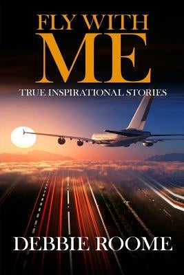 Fly with Me: Inspirational Life Lessons for Travellers Through Life by Roome, Debbie