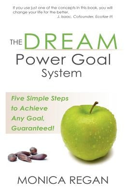 The Dream Power Goal System: Five Simple Steps to Achieve Any Goal, Guaranteed! by Regan, Monica M.