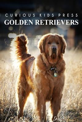 Golden Retrievers - Curious Kids Press: Kids book about animals and wildlife, Children's books 4-6 by Press, Curious Kids