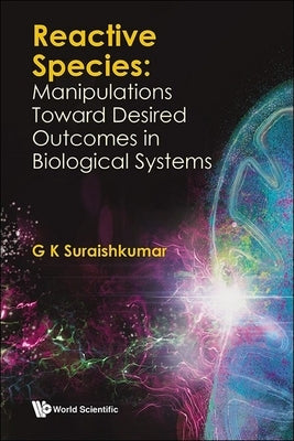 Reactive Species: Manipulations Toward Desired Outcomes in Biological Systems by Suraishkumar, G. K.