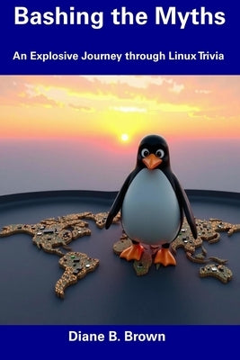 Bashing the Myths: An Explosive Journey through Linux Trivia by Brown, Diane B.