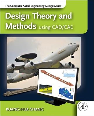Design Theory and Methods Using Cad/Cae: The Computer Aided Engineering Design Series by Chang, Kuang-Hua