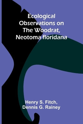 Ecological Observations On The Woodrat, Neotoma Floridana by Fitch, Henry S.