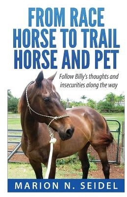 From Race Horse to Trail Horse and Pet by Seidel, Marion N.