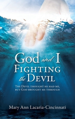 God and I Fighting the Devil: The devil thought he had me, but God brought me through by Lacaria-Cincinnati, Mary Ann