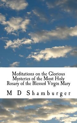 Meditations on the Glorious Mysteries of the Holy Rosary by Shamburger, M. D.