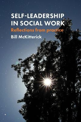 Self-Leadership in Social Work: Reflections from Practice by McKitterick, Bill