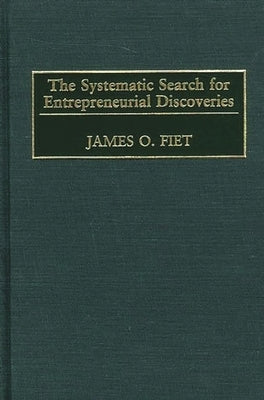The Systematic Search for Entrepreneurial Discoveries by Fiet, James O.