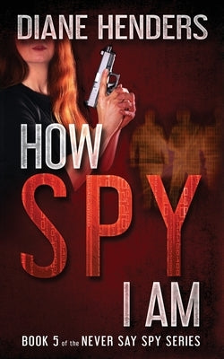 How Spy I Am by Henders, Diane
