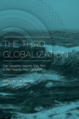 The Third Globalization: Can Wealthy Nations Stay Rich in the Twenty-First Century? by Breznitz, Dan
