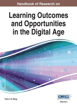 Handbook of Research on Learning Outcomes and Opportunities in the Digital Age, VOL 1 by Wang, Victor C. X.