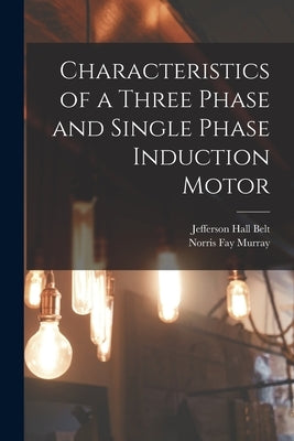 Characteristics of a Three Phase and Single Phase Induction Motor by Belt, Jefferson Hall