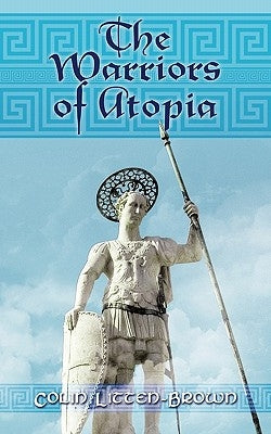 The Warriors of Atopia: The Sequel to the Gates of Atopia by Litten-Brown, Colin