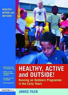 Healthy, Active and Outside!: Running an Outdoors Programme in the Early Years by Filer, Janice