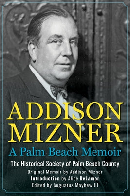 Addison Mizner: A Palm Beach Memoir by The Historical Society of Palm Beach Cou