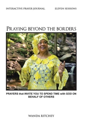 Praying Beyond the Borders: Prayers That Invite You to Spend Time with God on Behalf of Others by Ritchey, Wanda