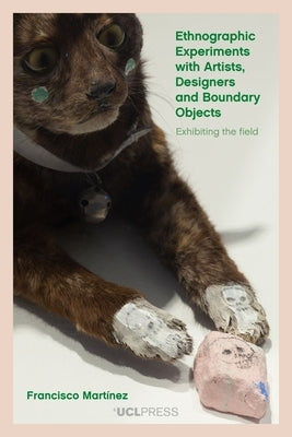 Ethnographic Experiments with Artists, Designers and Boundary Objects: Exhibiting the Field by Martínez, Francisco