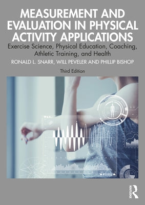 Measurement and Evaluation in Physical Activity Applications: Exercise Science, Physical Education, Coaching, Athletic Training, and Health by Snarr, Ronald L.