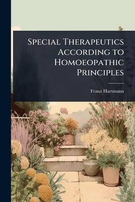 Special Therapeutics According to Homoeopathic Principles by Hartmann, Franz
