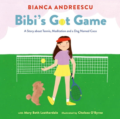 Bibi's Got Game: A Story about Tennis, Meditation and a Dog Named Coco by Andreescu, Bianca