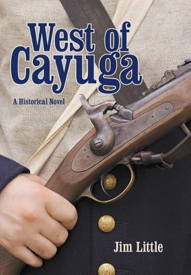 West of Cayuga: A Historical Novel by Little, Jim