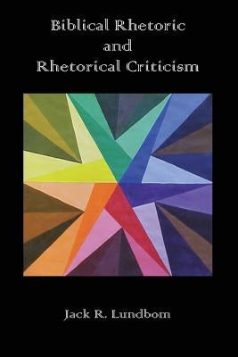 Biblical Rhetoric and Rhetorical Criticism by Lundbom, Jack R.
