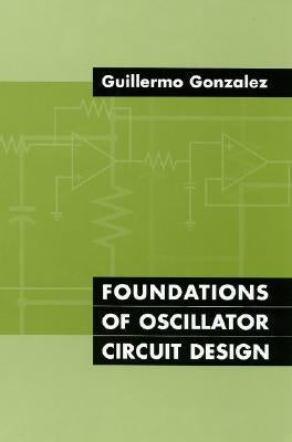 Foundations of Oscillator Circuit Design by Gonzalez, Guillermo