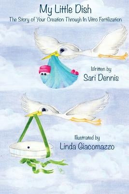 My Little Dish: The Story of Your Creation Through In Vitro Fertilization by Giacomazzo, Linda