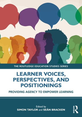 Learner Voices, Perspectives, and Positionings: Providing Agency to Empower Learning by Taylor, Simon