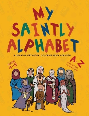 My Saintly Alphabet: A Creative Orthodox Colouring Book for Kids: A Creative Orthodox Coloring Book for Kids: A Creative Orthodox Coloring by Elgamal, Michael