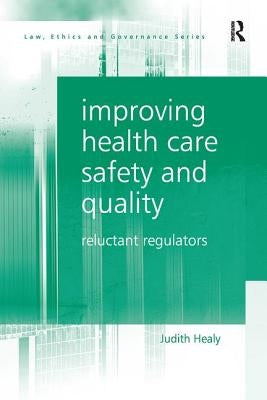 Improving Health Care Safety and Quality: Reluctant Regulators by Healy, Judith