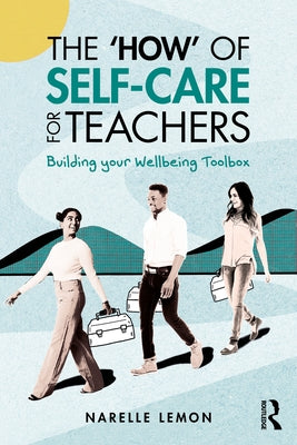 The 'How' of Self-Care for Teachers: Building your Wellbeing Toolbox by Lemon, Narelle