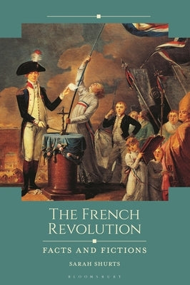 The French Revolution: Facts and Fictions by Shurts, Sarah
