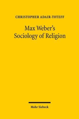 Max Weber's Sociology of Religion by Adair-Toteff, Christopher