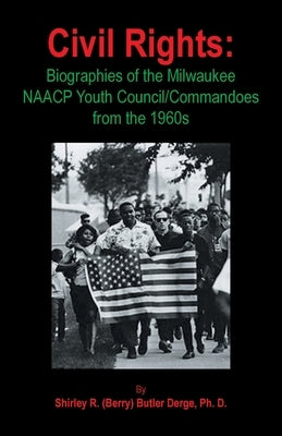 Civil Rights: Biographies of the Milwaukee NAACP Youth Council/Commandoes from the 1960s by Derge Ph. D., Shirley R. (Berry) Butler