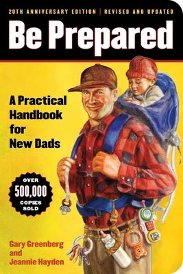 Be Prepared (20th Anniversary Edition): A Practical Handbook for New Dads by Greenberg, Gary