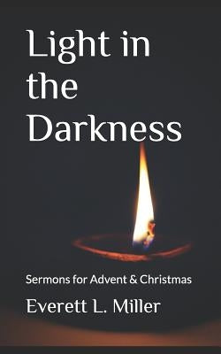 Light in the Darkness: Sermons for Advent & Christmas by Miller, Everett L.