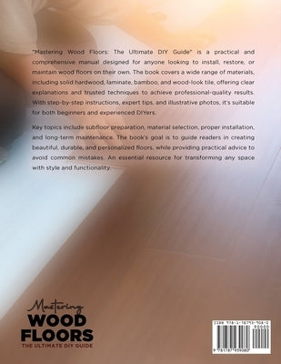 Mastering Wood Floors: Hardwood, Laminate, Bamboo, Wood Tile & More - Trusted Techniques for Beautiful Results by Victor Wise